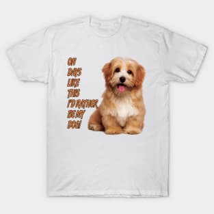 On Days Like This I'd Rather Be My Dog T-Shirt